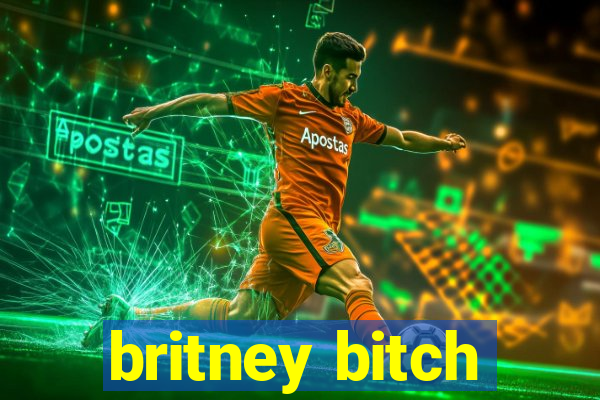 britney bitch